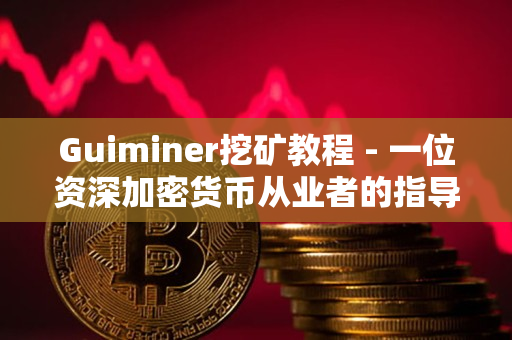 Guiminer挖矿教程 - 一位资深加密货币从业者的指导