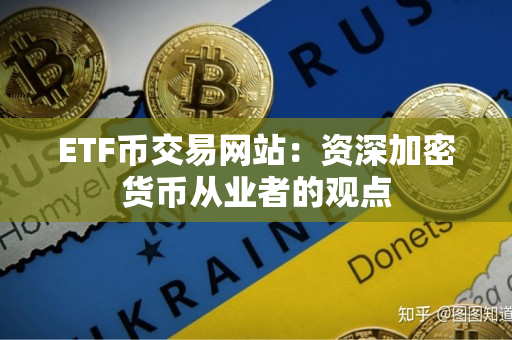 ETF币交易网站：资深加密货币从业者的观点