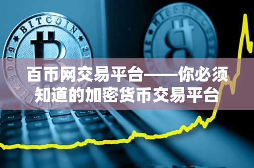 百币网交易平台——你必须知道的加密货币交易平台