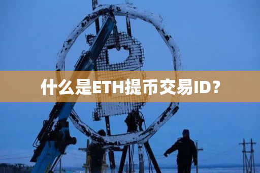 什么是ETH提币交易ID？