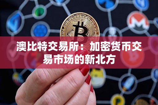 澳比特交易所：加密货币交易市场的新北方