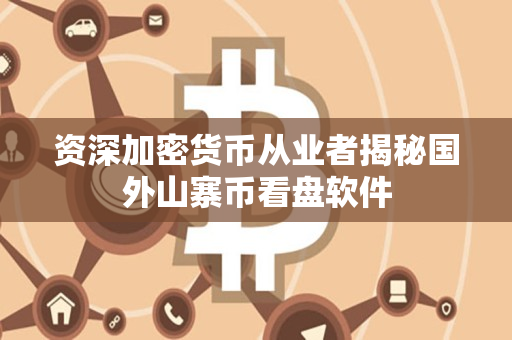 资深加密货币从业者揭秘国外山寨币看盘软件 资深加密货币从业者揭秘国外山寨币看盘软件