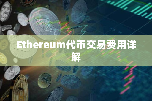Ethereum代币交易费用详解 Ethereum代币交易费用详解