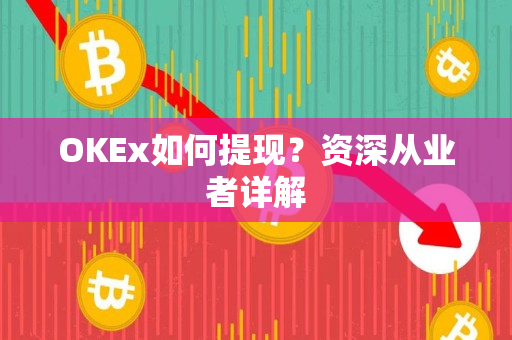 OKEx如何提现?资深从业者详解 OKEx如何提现?资深从业者详解