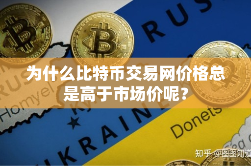 为什么比特币交易网价格总是高于市场价呢? 为什么比特币交易网价格总是高于市场价呢?