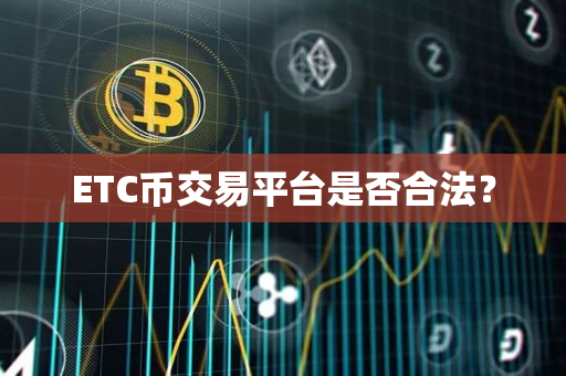 ETC币交易平台是否合法? ETC币交易平台是否合法?