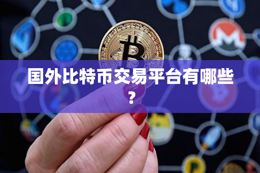 国外比特币交易平台有哪些? 国外比特币交易平台有哪些?