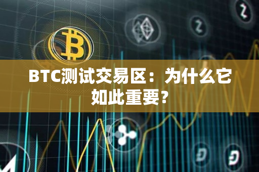 BTC测试交易区:为什么它如此重要? BTC测试交易区:为什么它如此重要?