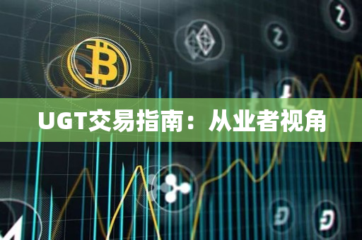 UGT交易指南：从业者视角