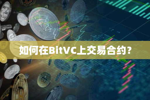 如何在BitVC上交易合约? 如何在BitVC上交易合约?