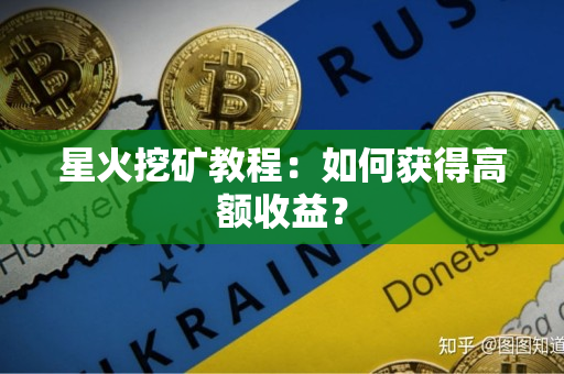 星火挖矿教程：如何获得高额收益？