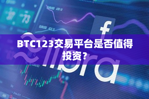BTC123交易平台是否值得投资？