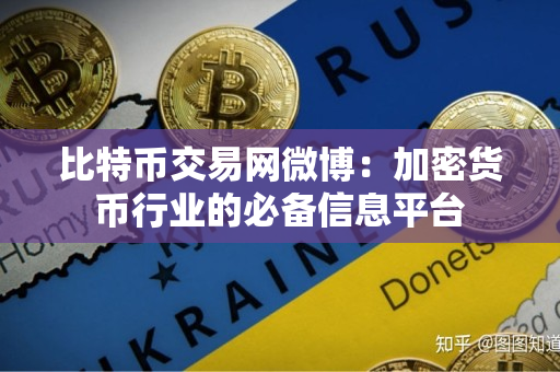 比特币交易网微博:加密货币行业的必备信息平台 比特币交易网微博:加密货币行业的必备信息平台