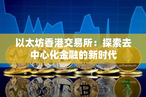 以太坊香港交易所：探索去中心化金融的新时代
