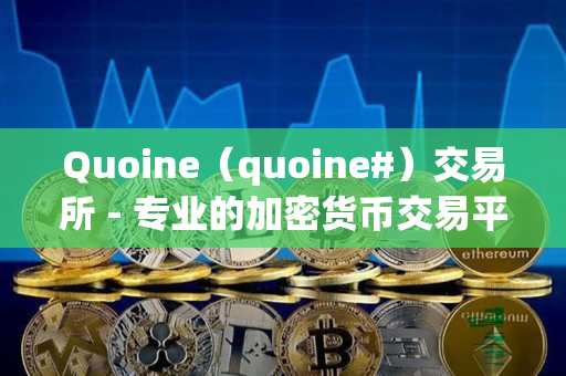 Quoine(quoine#)交易所 - 专业的加密货币交易平台 Quoine(quoine#)交易所 - 专业的加密货币交易平台