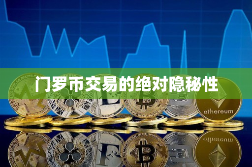 门罗币交易的绝对隐秘性 门罗币交易的绝对隐秘性