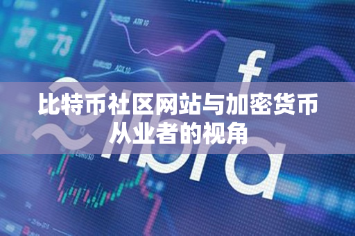 比特币社区网站与加密货币从业者的视角 比特币社区网站与加密货币从业者的视角