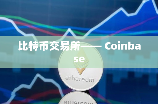 比特币交易所—— Coinbase 比特币交易所—— Coinbase