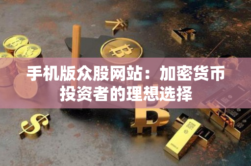 手机版众股网站：加密货币投资者的理想选择