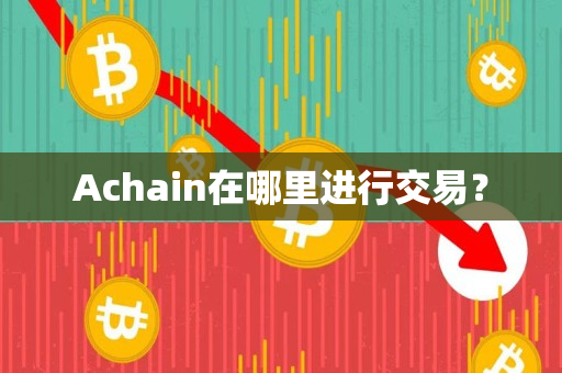 Achain在哪里进行交易? Achain在哪里进行交易?