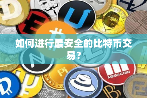 如何进行最安全的比特币交易? 如何进行最安全的比特币交易?