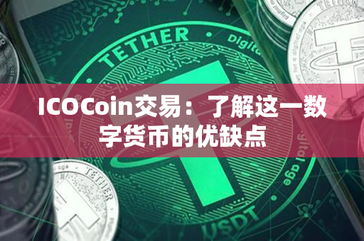 ICOCoin交易：了解这一数字货币的优缺点