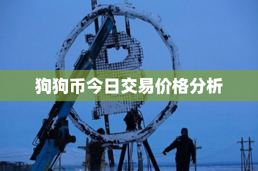 狗狗币今日交易价格分析 狗狗币今日交易价格分析
