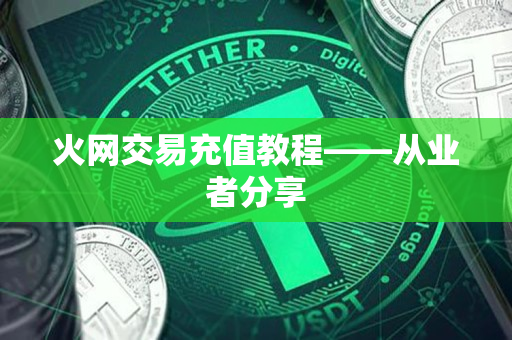 火网交易充值教程——从业者分享