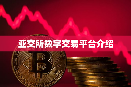 亚交所数字交易平台介绍 亚交所数字交易平台介绍