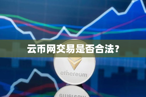 云币网交易是否合法? 云币网交易是否合法?