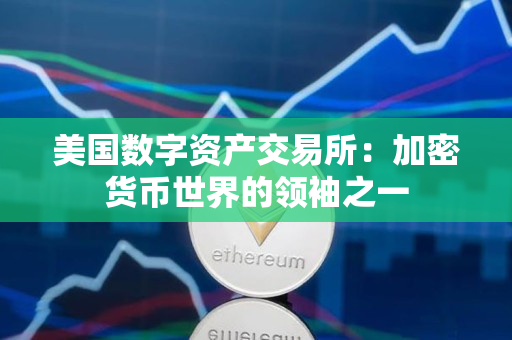 美国数字资产交易所:加密货币世界的领袖之一 美国数字资产交易所:加密货币世界的领袖之一