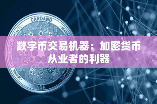 数字币交易机器:加密货币从业者的利器 数字币交易机器:加密货币从业者的利器