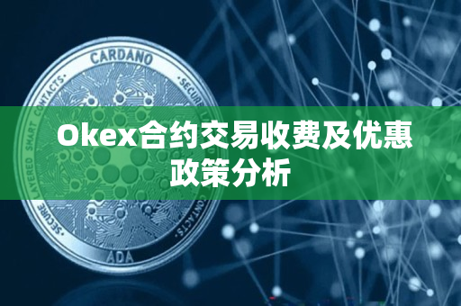 Okex合约交易收费及优惠政策分析 Okex合约交易收费及优惠政策分析