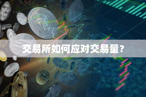 交易所如何应对交易量? 交易所如何应对交易量?