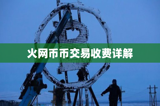 火网币币交易收费详解 火网币币交易收费详解