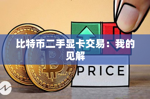 比特币二手显卡交易：我的见解