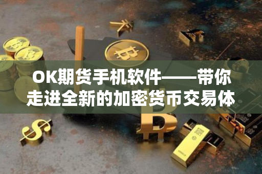 OK期货手机软件——带你走进全新的加密货币交易体验