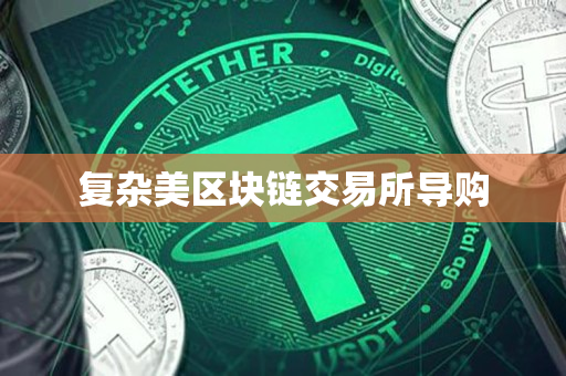 复杂美区块链交易所导购 复杂美区块链交易所导购