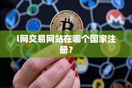 l网交易网站在哪个国家注册? l网交易网站在哪个国家注册?