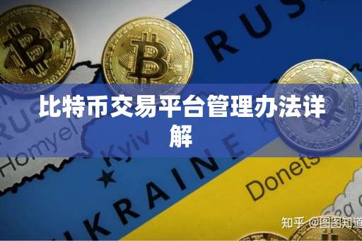 比特币交易平台管理办法详解 比特币交易平台管理办法详解
