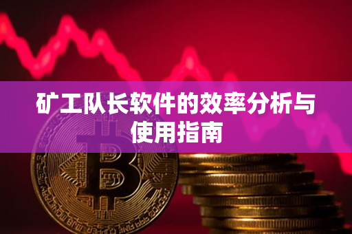 矿工队长软件的效率分析与使用指南