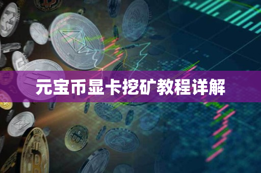 元宝币显卡挖矿教程详解 元宝币显卡挖矿教程详解