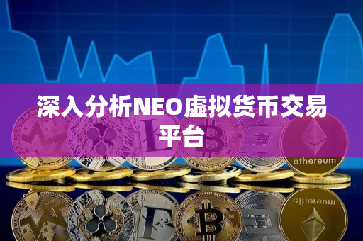 深入分析NEO虚拟货币交易平台