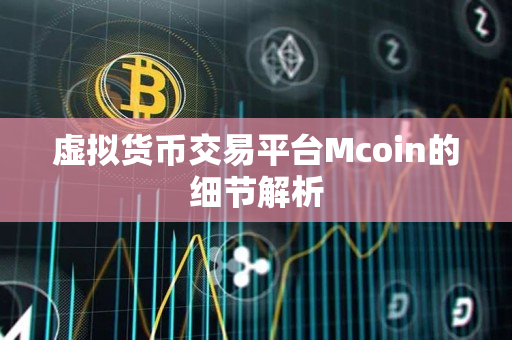 虚拟货币交易平台Mcoin的细节解析