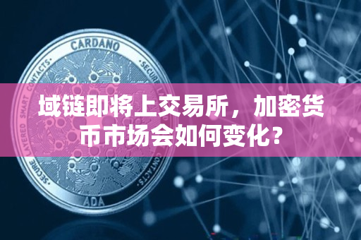 域链即将上交易所,加密货币市场会如何变化? 域链即将上交易所,加密货币市场会如何变化?