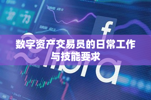 数字资产交易员的日常工作与技能要求