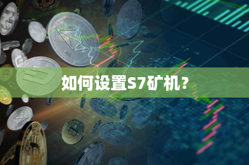 如何设置S7矿机? 如何设置S7矿机?