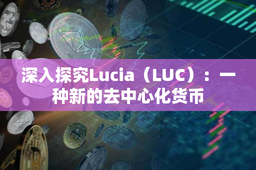深入探究Lucia（LUC）：一种新的去中心化货币