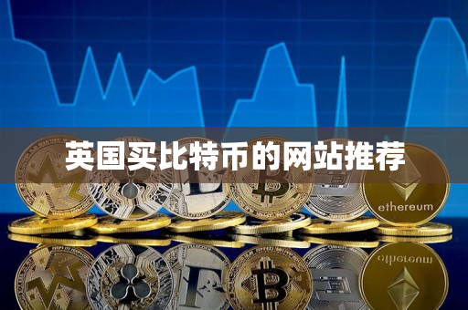 英国买比特币的网站推荐