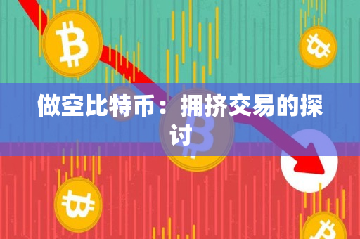 做空比特币:拥挤交易的探讨 做空比特币:拥挤交易的探讨